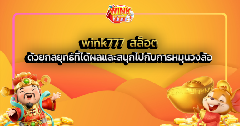 wink777 สล็อต ด้วยกลยุทธ์ที่ได้ผลและสนุกไปกับการหมุนวงล้อ